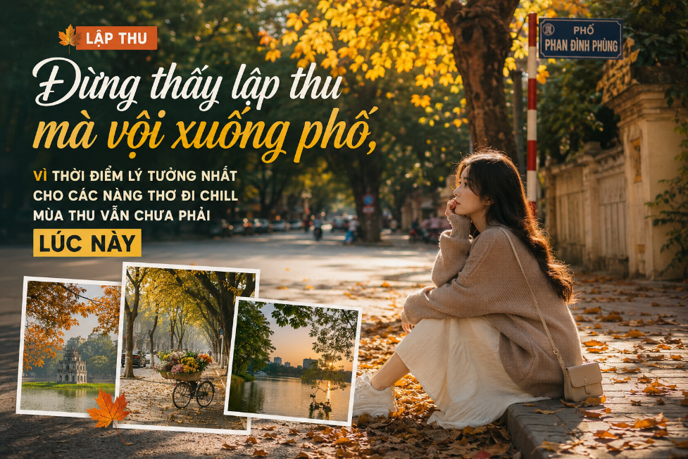 Đừng thấy lập thu mà vội xuống phố: Thời điểm lý tưởng nhất để các nàng thơ đi chill mùa thu vẫn chưa đến